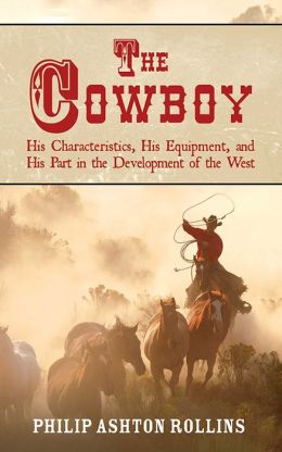Cowboy: His Characteristics, His Equipment, and His Part in the Development of the West