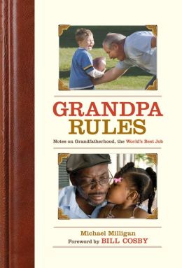 Grandpa Rules: Notes on Grandfatherhood, The World's Best Job Michael Milligan, Renee Reeser Zelnick and Bill Cosby