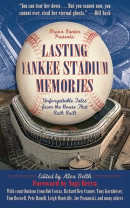 Lasting Yankee Stadium Memories: 45 Unforgettable Tales from the House That Ruth Built