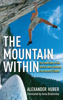 The Mountain Within: The True Story of the World's Most Extreme Free-Ascent Climber Alexander Huber and Anna Brailovsky