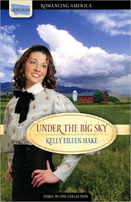 Under the Big Sky: Love Spans Three Generations of Settlers Kelly Eileen Hake