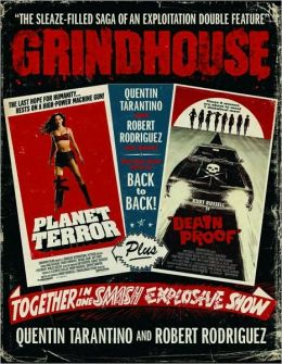 Grindhouse: The Sleaze-filled Saga of an Exploitation Double Feature Quentin Tarantino and Robert Rodriguez