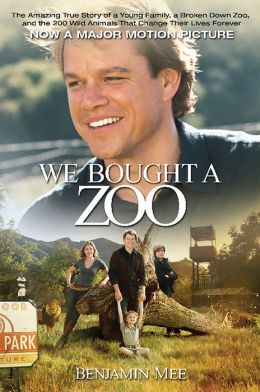 We Bought a Zoo: The Amazing True Story of a Young Family, a Broken Down Zoo, and the 200 Wild Animals That Change Their Lives Forever