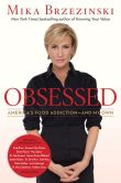 Book Cover Image. Title: Obsessed:  America's Food Addiction--and My Own, Author: Mika Brzezinski
