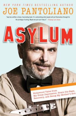 Asylum: Hollywood Tales from My Great Depression: Brain Dis-Ease, Recovery, and Being My Mother's Son Joe Pantoliano