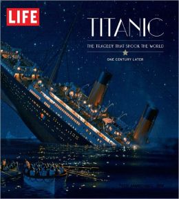 LIFE Titanic: The Tragedy that Shook the World: One Century Later
