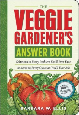 The Veggie Gardener's Answer Book: Solutions to Every Problem You'll Ever Face, Answers to Every Question You'll Ever Ask