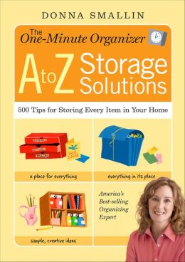 The One-Minute Organizer A to Z Storage Solutions: 500 Tips for Storing Every Item in Your Home
