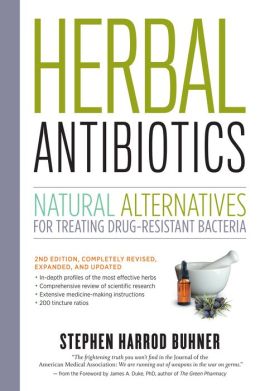 Herbal Antibiotics, 2nd Edition: Natural Alternatives for Treating Drug-resistant Bacteria Stephen Harrod Buhner