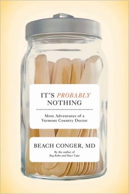 It's Probably Nothing: More Adventures of a Vermont Country Doctor--|||the author of Bag Balm and Duct Tape Beach Conger