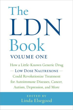 The LDN Book: How a Little-Known Generic Drug - Low Dose Naltrexone - Could Revolutionize Treatment for Autoimmune Diseases, Cancer, Autism, Depression, and More