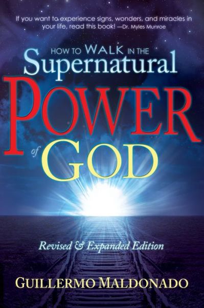 How to Walk in the Supernatural Power of God: Experience Signs, Wonders, and Miracles Now