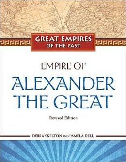 Empire of Alexander the Great Debra Skelton, Pamela Dell