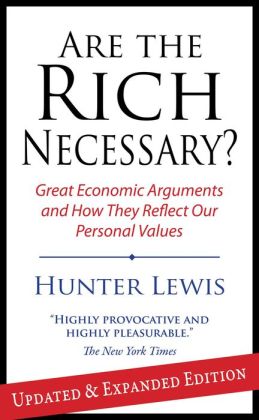 Are the Rich Necessary: Great Economic Arguments and How They Reflect Our Personal Values Hunter Lewis