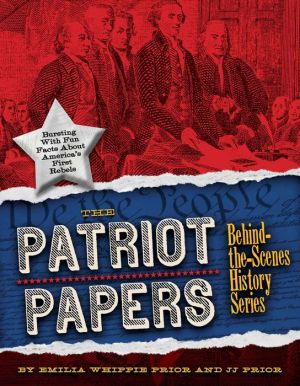 The Patriot Papers: Bursting with Fun Facts about America's Early Rebels