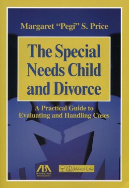 The Special Needs Child and Divorce: A Practical Guide to Handling and Evaluating Cases Margaret Pegi S. Price