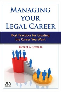 Managing Your Legal Career: Best Practices for Creating the Career You Want
