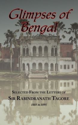 Glimpses of Bengal - Selected From the Letters of Sir Rabindranath Tagore 1885-1895 Rabindranath Tagore