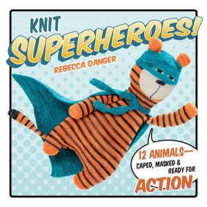 Knit Superheroes!: 12 Animals--Caped, Masked & Ready for Action