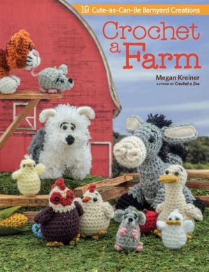 Crochet a Farm: 19 Cute-as-Can-Be Barnyard Creations