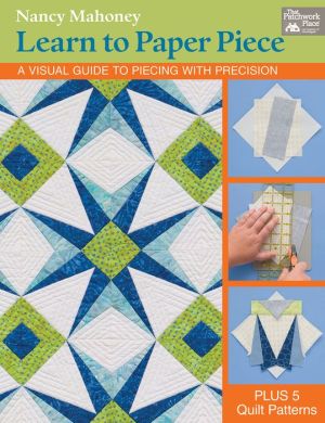 Learn to Paper Piece: A Visual Guide to Piecing with Precision