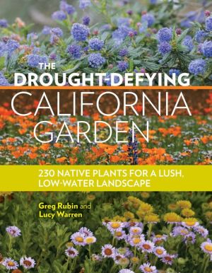 The Drought-Defying California Garden: 230 Native Plants for a Lush Low-Water Landscape