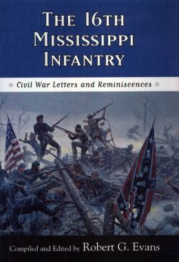 The Sixteenth Mississippi Infantry: Civil War Letters and Reminiscences