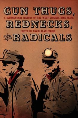 Gun Thugs, Rednecks, and Radicals: A Documentary History of the West Virginia Mine Wars David Alan Corbin
