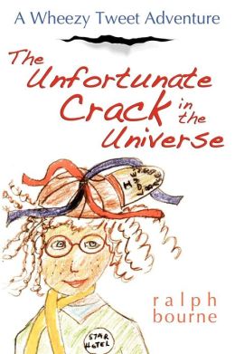 The Unfortunate Crack in the Universe: A Wheezy Tweet Adventure Ralph Bourne