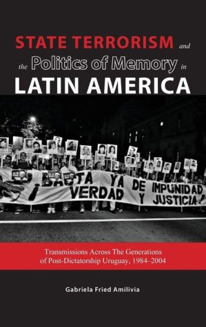 State Terrorism and the Politics of Memory in Latin America: Transmissions Across The Generations of Post-Dictatorship Uruguay, 1984-2004