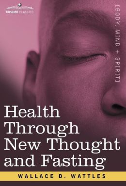 Health Through New Thought and Fasting Wallace D. Wattles