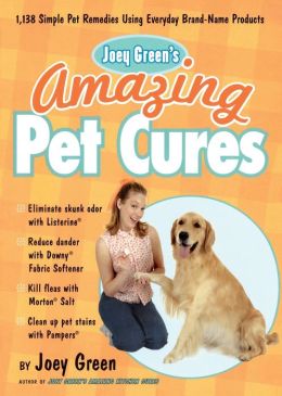 Joey Green's Amazing Pet Cures: 1,130 Simple Pet Remedies Using Brand-Name Products