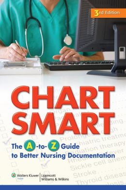 Chart Smart: The A-to-Z Guide to Better Nursing Documentation 3th (third) edition Lippincott