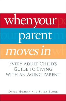 When Your Parent Moves In: Every Adult Child's Guide to Living with an Aging Parent