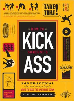 How to Kick Someone's Ass: 365 Ways to Take the Bastards Down