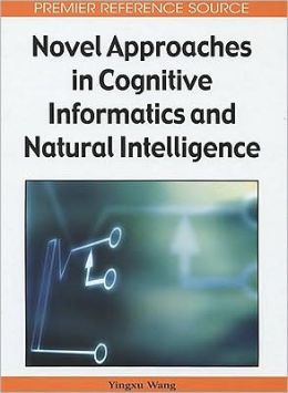 Novel approaches in cognitive informatics and natural intelligence Yingxu Wang
