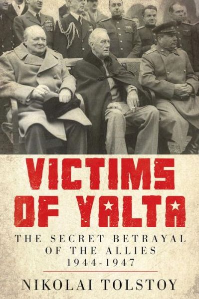 Victims of Yalta: The Secret Betrayal of the Allies: 1944-1947