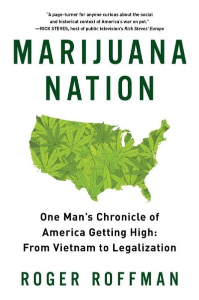 Marijuana Nation: One Man's Chronicle of America Getting High: From Vietnam to Legalization