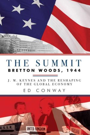 The Summit: Bretton Woods, 1944: J. M. Keynes and the Reshaping of the Global Economy
