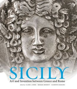 Sicily: Art and Invention between Greece and Rome Claire L. Lyons, Michael Bennett and Clemente Marconi