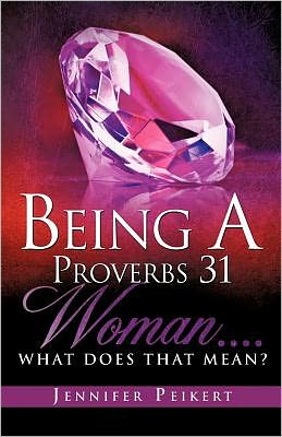 Being A Proverbs 31 Woman....What Does That Mean? Jennifer Peikert