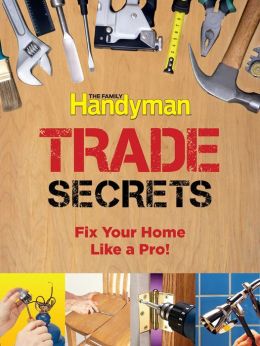 Family Handyman Trade Secrets: Fix Your Home Like a Pro! Editors of Reader's Digest