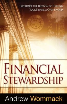 Financial Stewardship: Experience the Freedom of Turning Your Finances over to God Andrew Wommack
