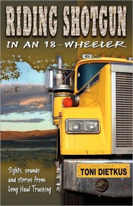 Riding Shotgun in an 18-Wheeler Toni Dietkus