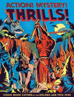 Action! Mystery! Thrills!: Comic Book Covers of the Golden Age 1933-45 Greg Sadowski