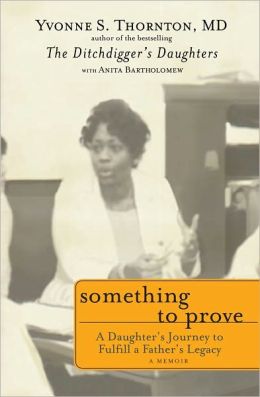 Something to Prove: A Daughters Journey to Fulfill a Fathers Legacy Yvonne S. Thornton and Anita Bartholomew