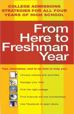 From Here to Freshman Year: College Admissions Strategies for All Four Years of High School