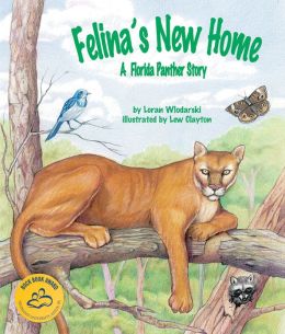 Felina's New Home: A Florida Panther Story Loran Wlodarski and Lew Clayton
