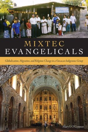 Mixtec Evangelicals: Globalization, Migration, and Religious Change in a Oaxacan Indigenous Group