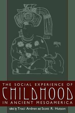 The Social Experience of Childhood in Ancient Mesoamerica